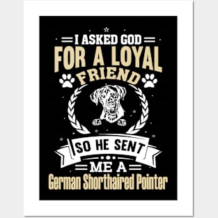 I asked God for a loyal friend He sent a  German Shorthaired Pointer dog Posters and Art